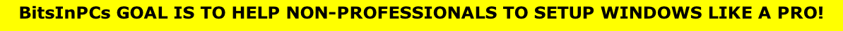 BitsInPCs GOAL IS TO HELP NON-PROFESSIONALS TO SETUP WINDOWS LIKE A PRO!
